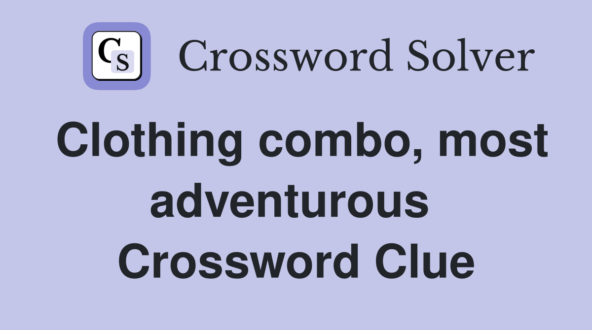 Clothing combo, most adventurous  Crossword Clue