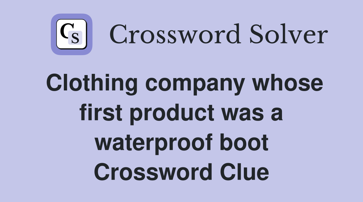 Clothing company whose first product was a waterproof boot Crossword Clue