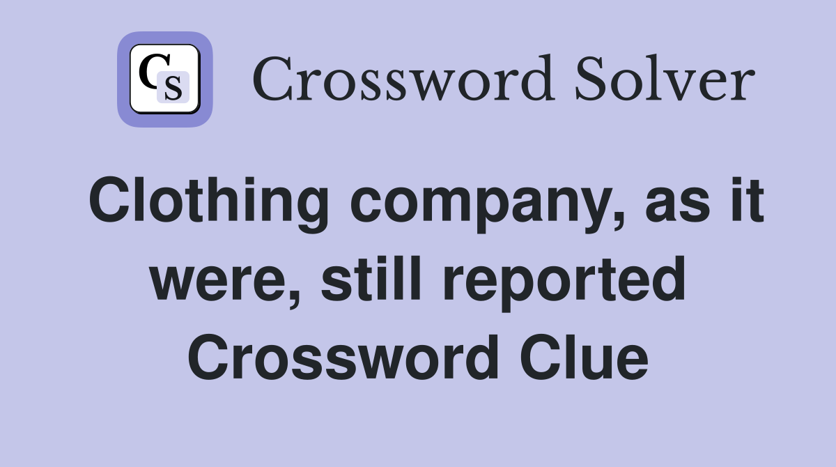 Clothing company, as it were, still reported Crossword Clue