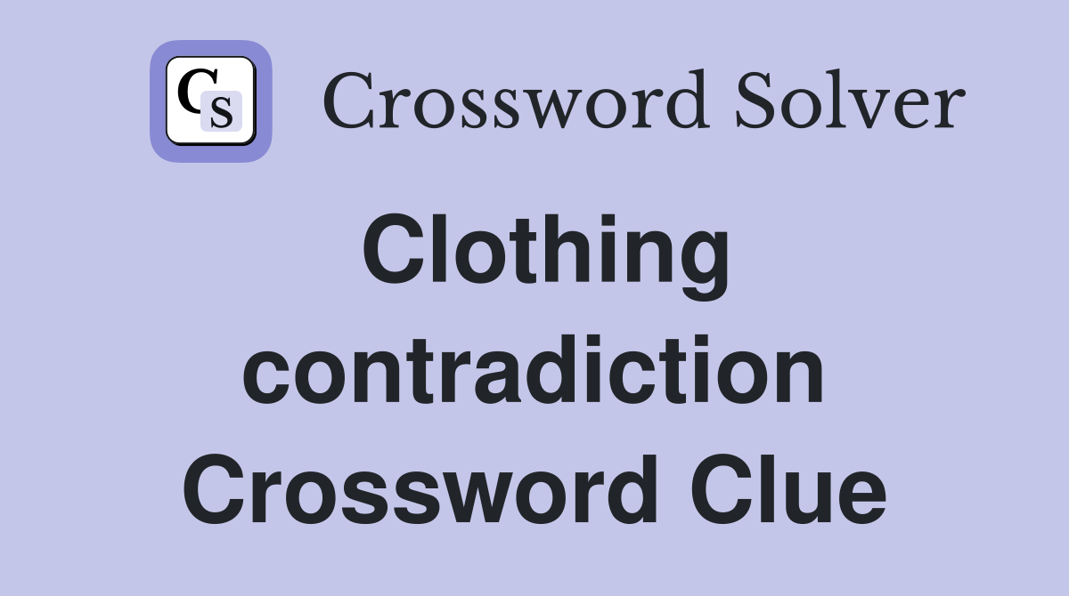 Clothing contradiction Crossword Clue
