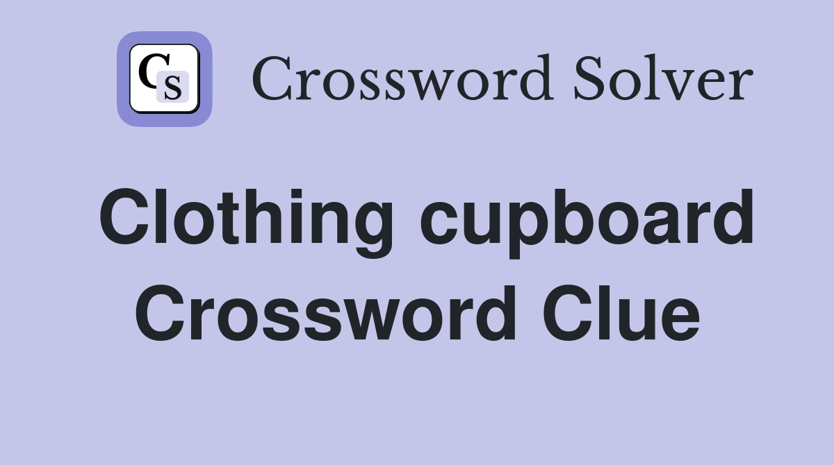 Clothing cupboard Crossword Clue