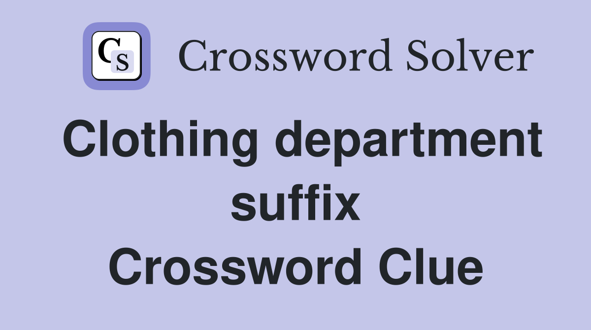 Clothing department suffix Crossword Clue