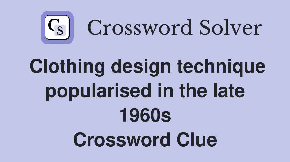Clothing design technique popularised in the late 1960s Crossword Clue
