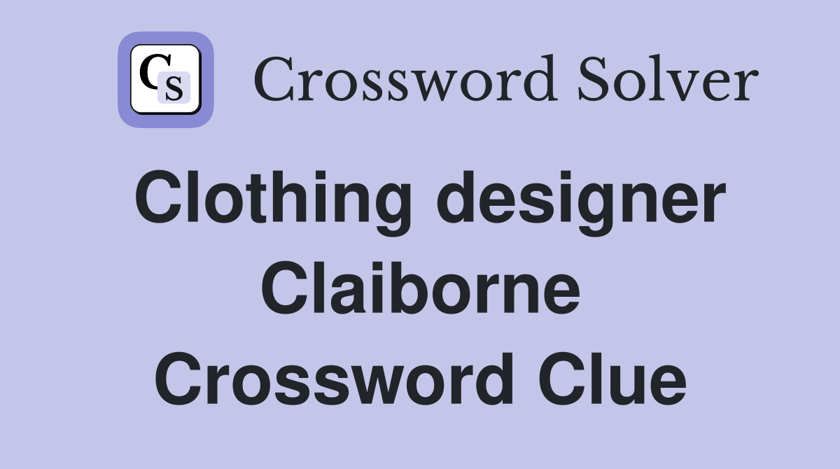 Clothing designer Claiborne Crossword Clue