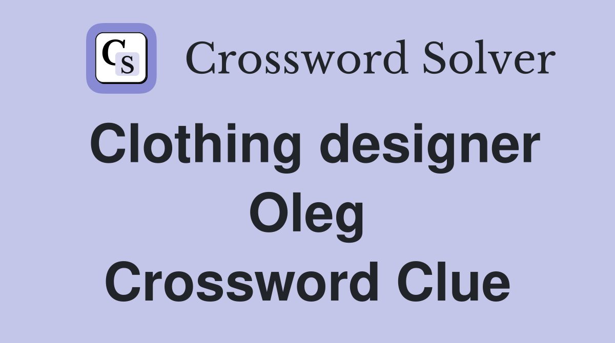 Clothing designer Oleg Crossword Clue
