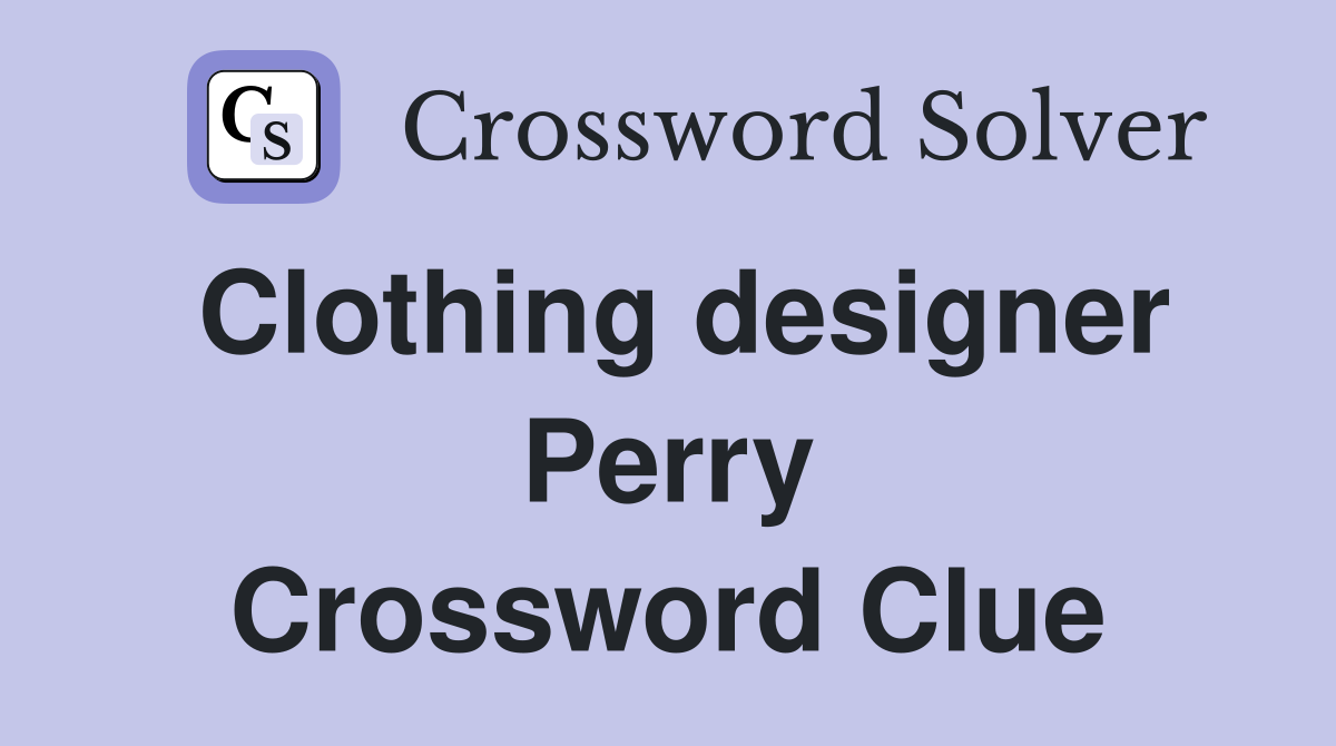 Clothing designer Perry Crossword Clue