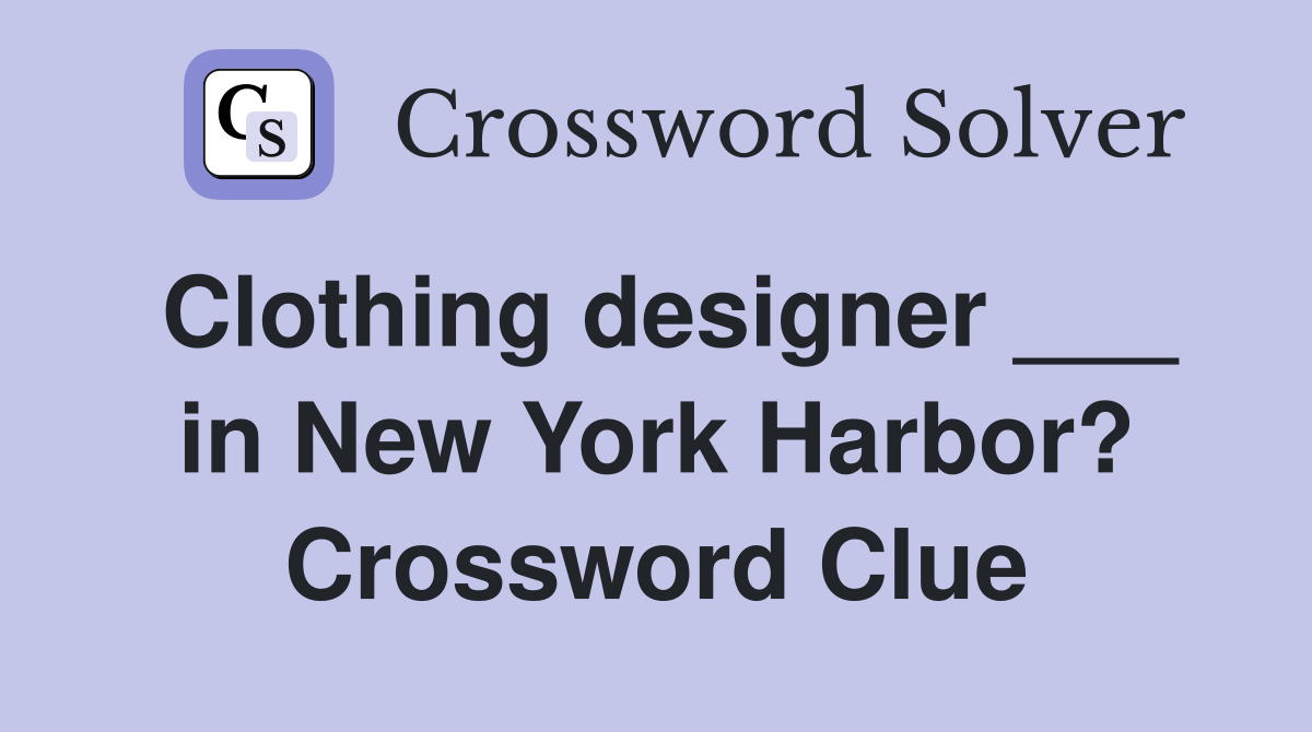 Clothing designer ___ in New York Harbor? Crossword Clue