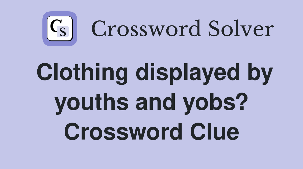 Clothing displayed by youths and yobs? Crossword Clue