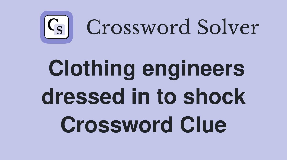 Clothing engineers dressed in to shock Crossword Clue