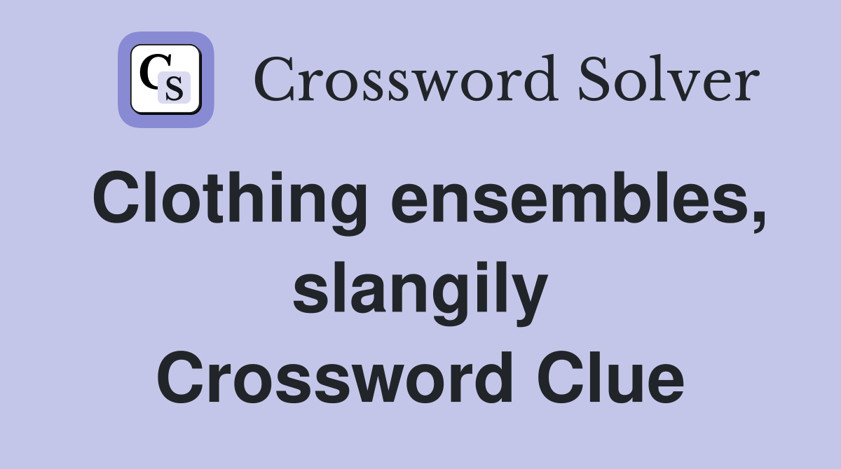Clothing ensembles, slangily Crossword Clue