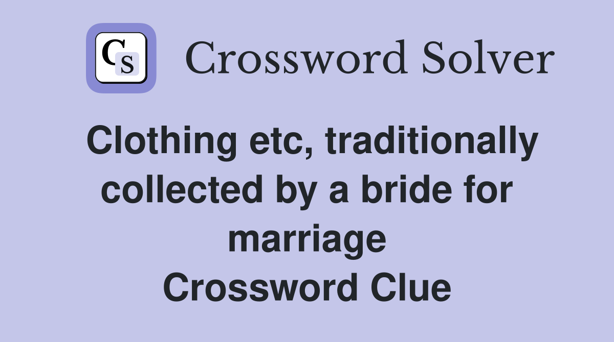 Clothing etc, traditionally collected by a bride for marriage Crossword Clue