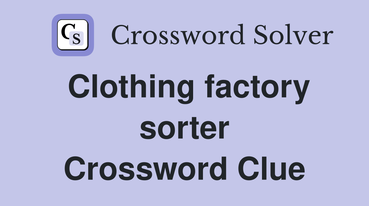 Clothing factory sorter Crossword Clue