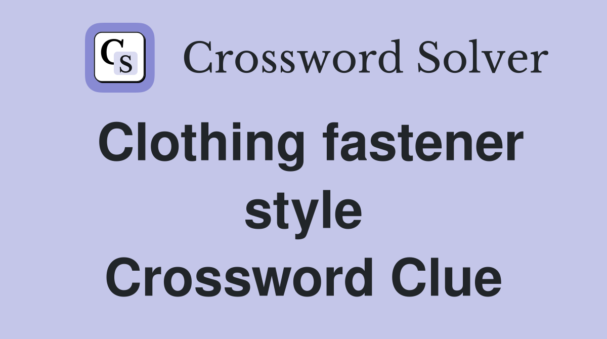 Clothing fastener style Crossword Clue