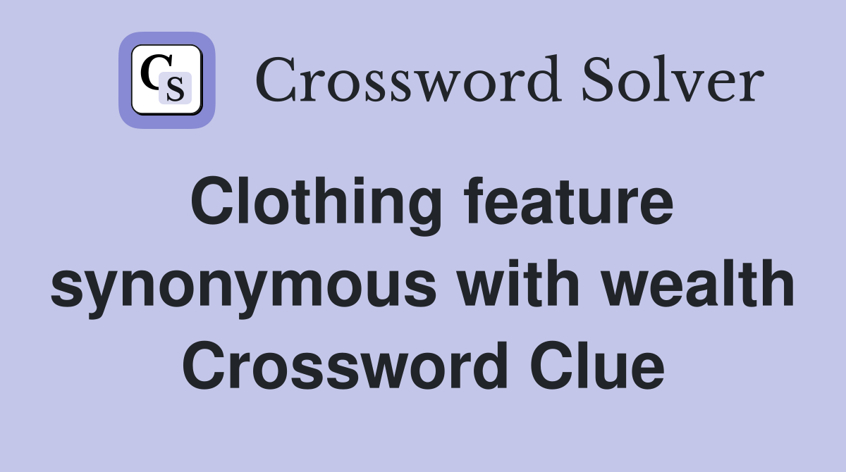 Clothing feature synonymous with wealth Crossword Clue