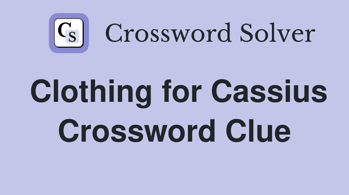 Clothing for Cassius Crossword Clue