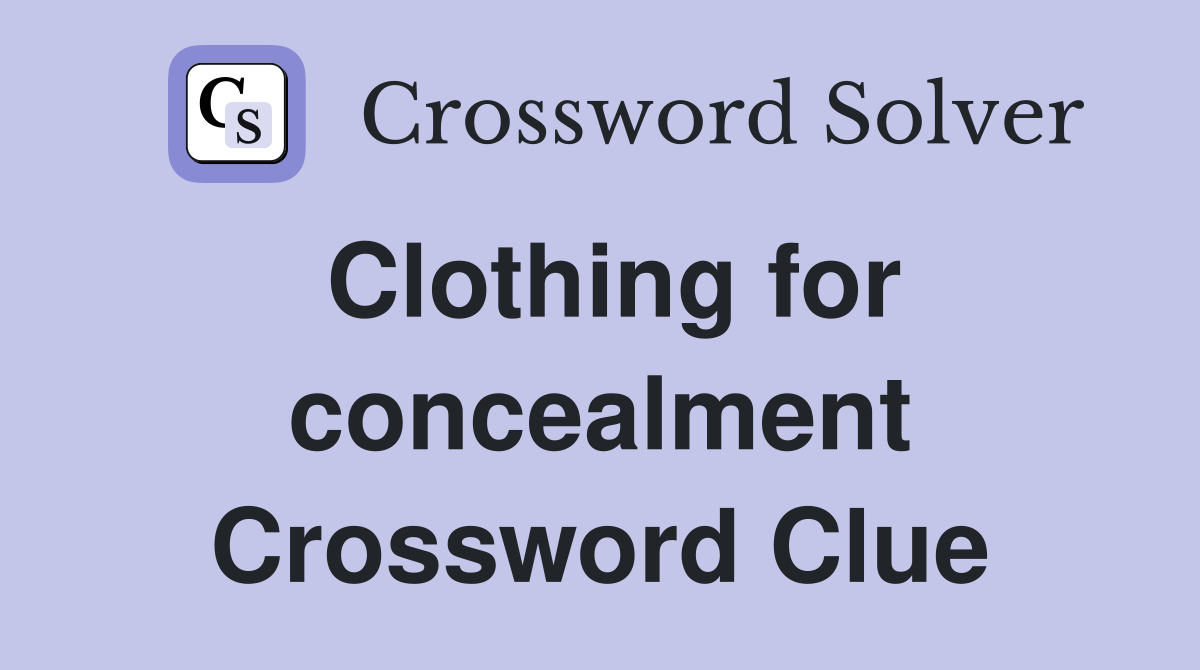 Clothing for concealment Crossword Clue