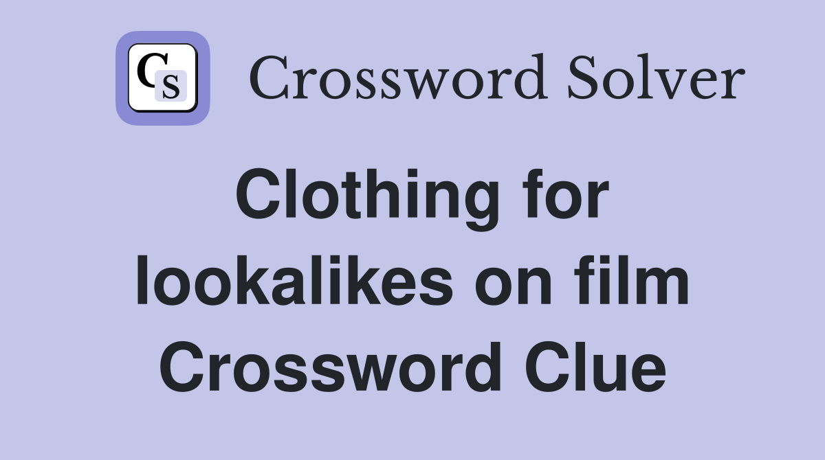 Clothing for lookalikes on film Crossword Clue