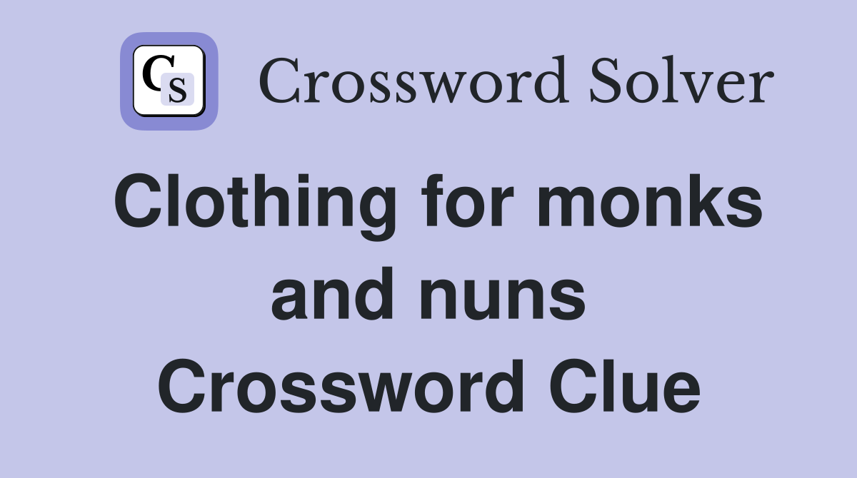Clothing for monks and nuns Crossword Clue