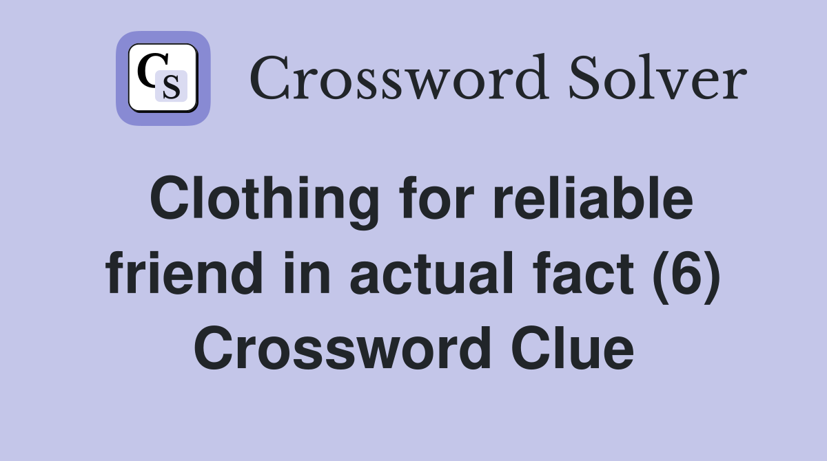 Clothing for reliable friend in actual fact (6) Crossword Clue