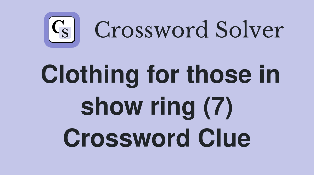 Clothing for those in show ring (7) Crossword Clue