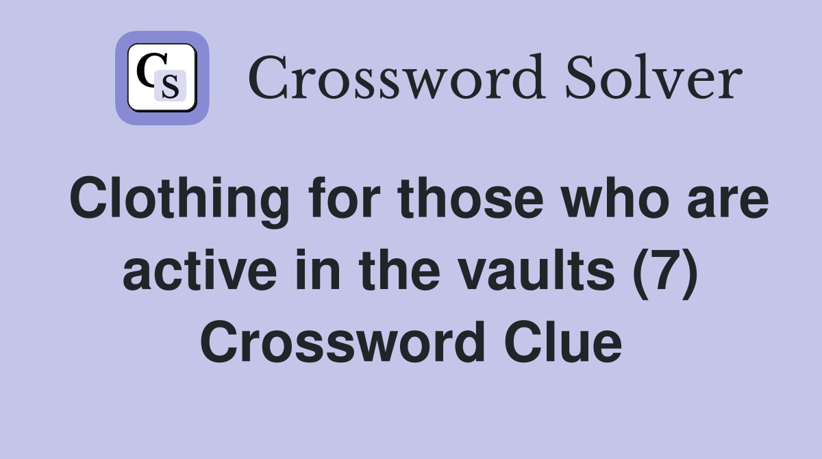 Clothing for those who are active in the vaults (7) Crossword Clue