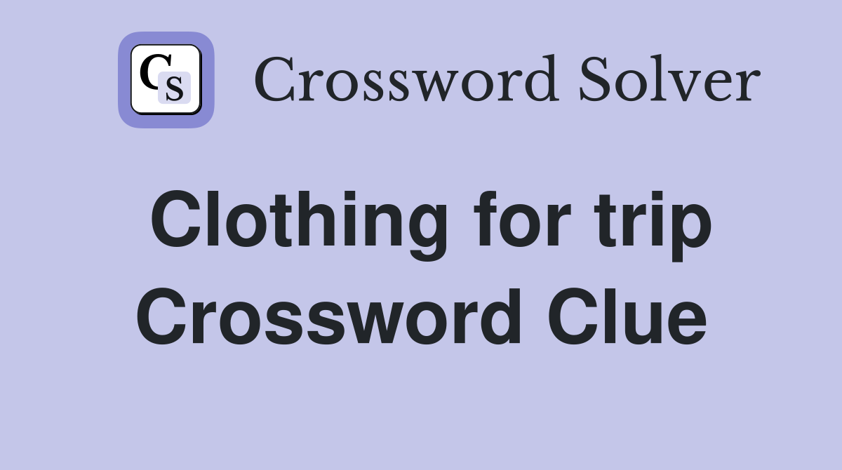 Clothing for trip Crossword Clue