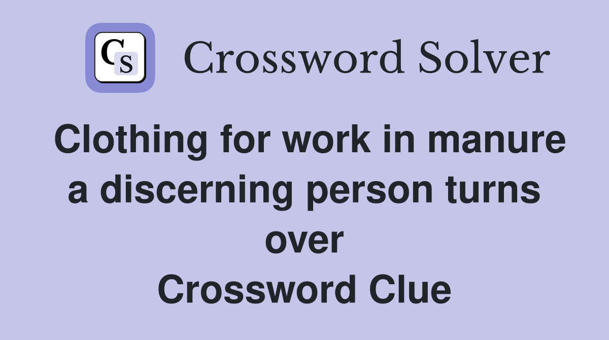 Clothing for work in manure a discerning person turns over Crossword Clue