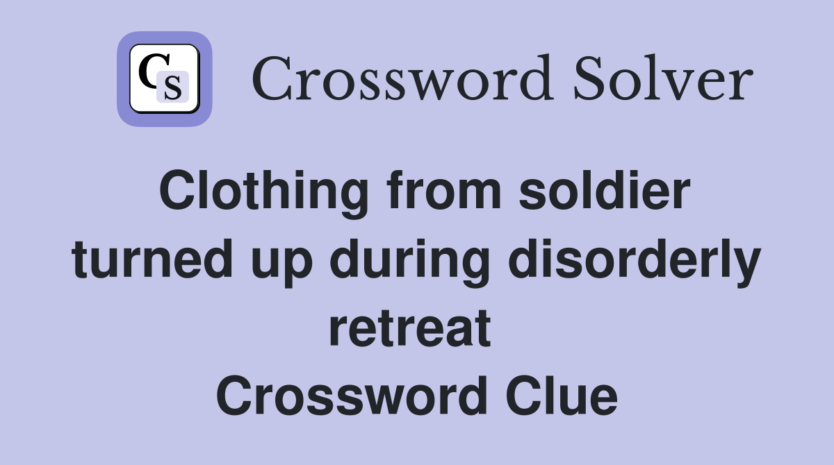 Clothing from soldier turned up during disorderly retreat  Crossword Clue