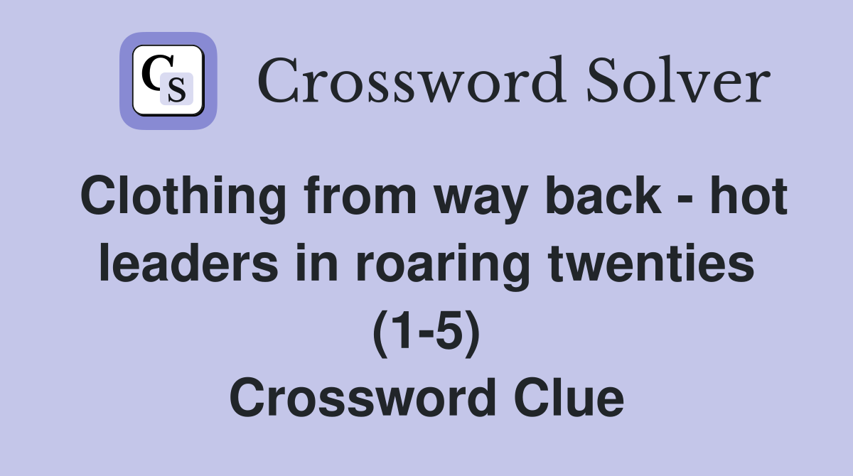 Clothing from way back - hot leaders in roaring twenties (1-5) Crossword Clue