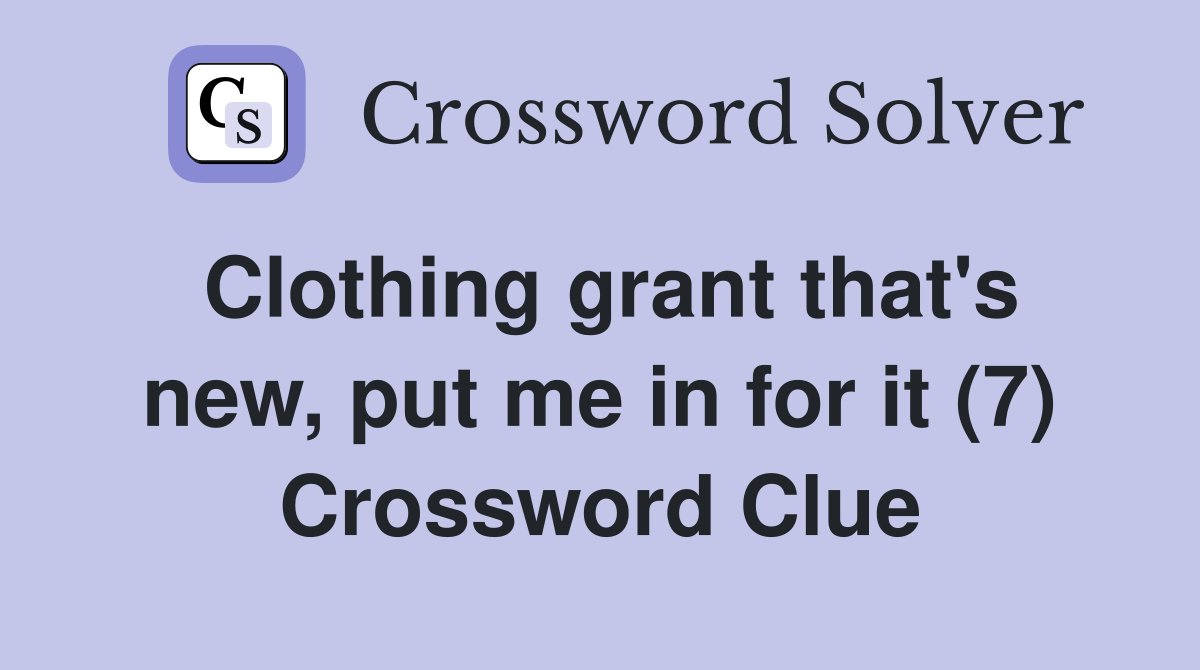 Clothing grant that's new, put me in for it (7) Crossword Clue