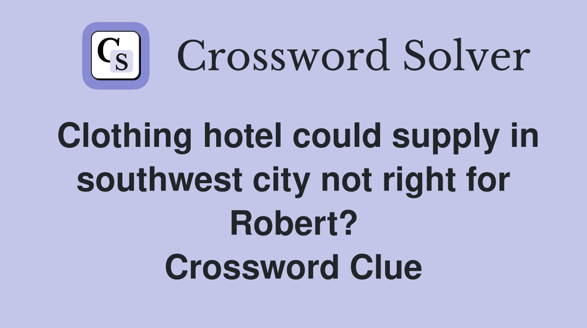 Clothing hotel could supply in southwest city not right for Robert? Crossword Clue