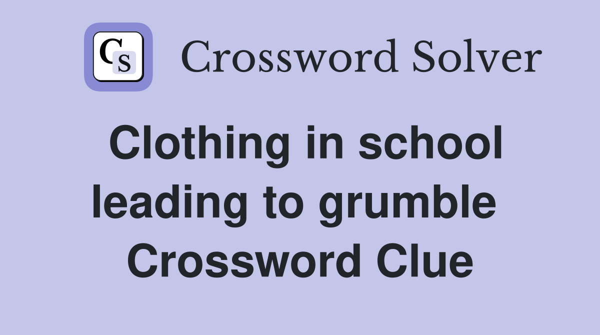 Clothing in school leading to grumble  Crossword Clue