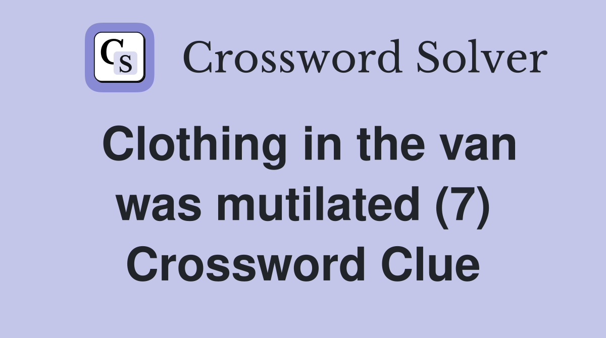 Clothing in the van was mutilated (7) Crossword Clue