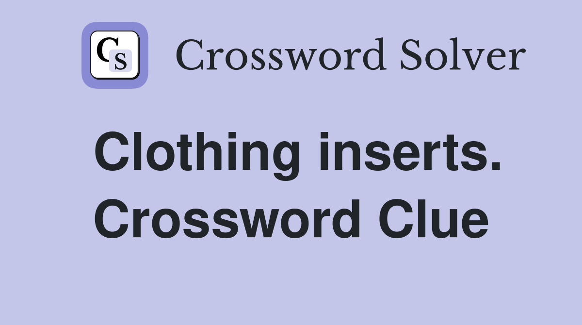 Clothing inserts. Crossword Clue