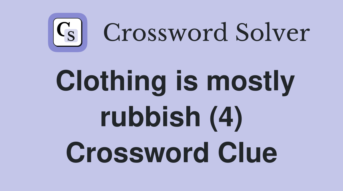 Clothing is mostly rubbish (4) Crossword Clue