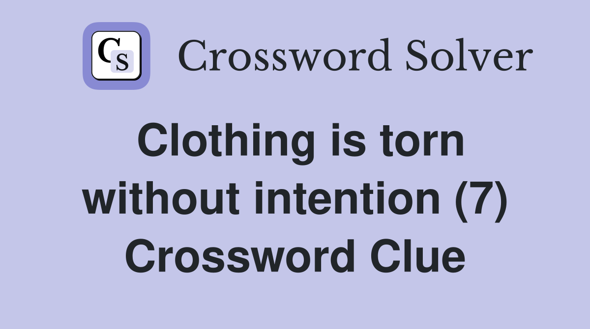 Clothing is torn without intention (7) Crossword Clue