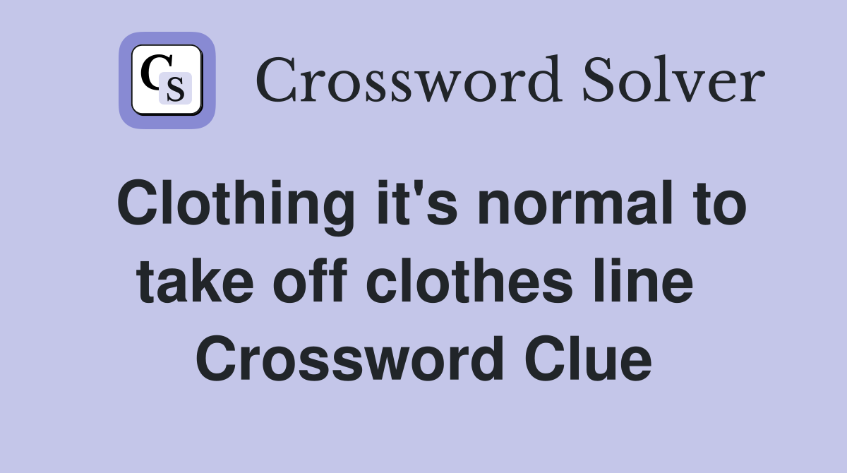 Clothing it's normal to take off clothes line  Crossword Clue