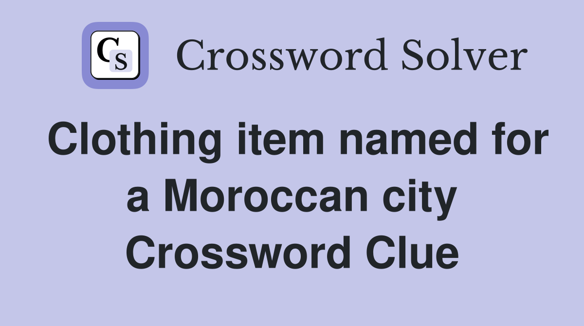 Clothing item named for a Moroccan city Crossword Clue
