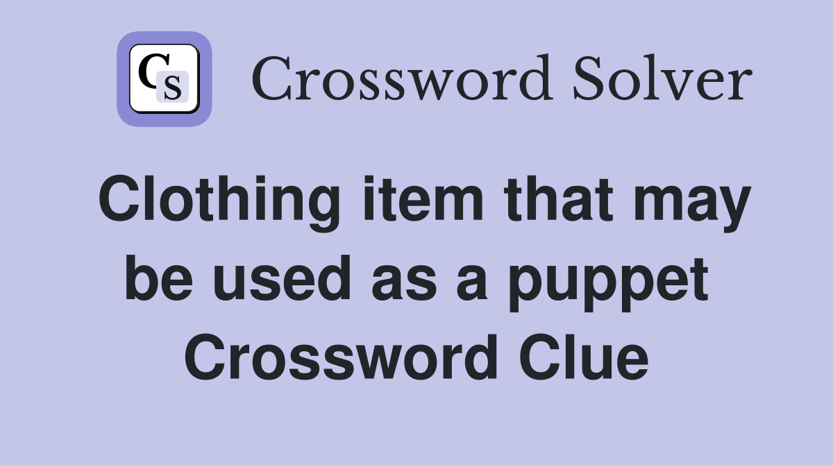 Clothing item that may be used as a puppet Crossword Clue