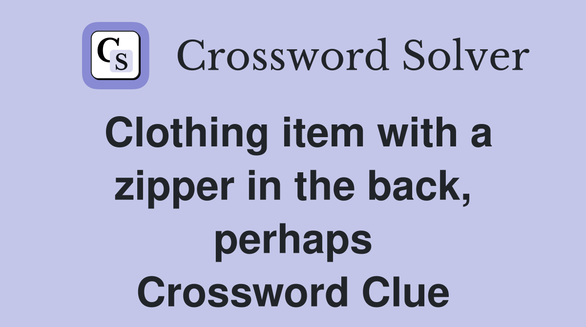 Clothing item with a zipper in the back, perhaps Crossword Clue