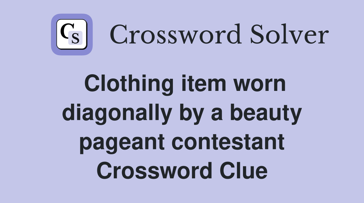 Clothing item worn diagonally by a beauty pageant contestant Crossword Clue