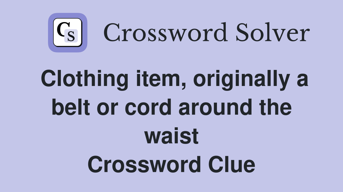 Clothing item, originally a belt or cord around the waist Crossword Clue