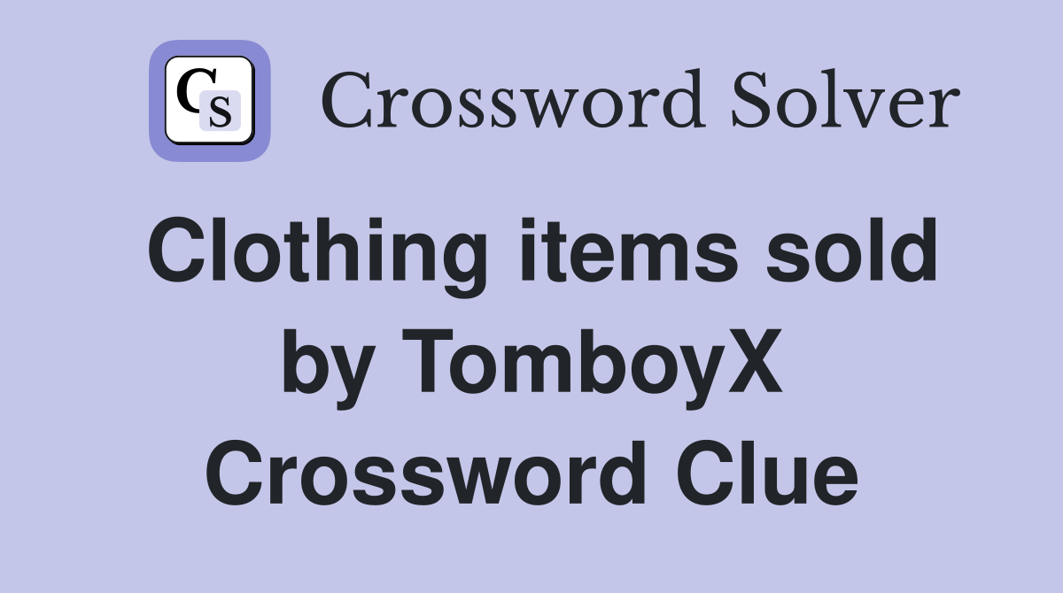 Clothing items sold by TomboyX Crossword Clue