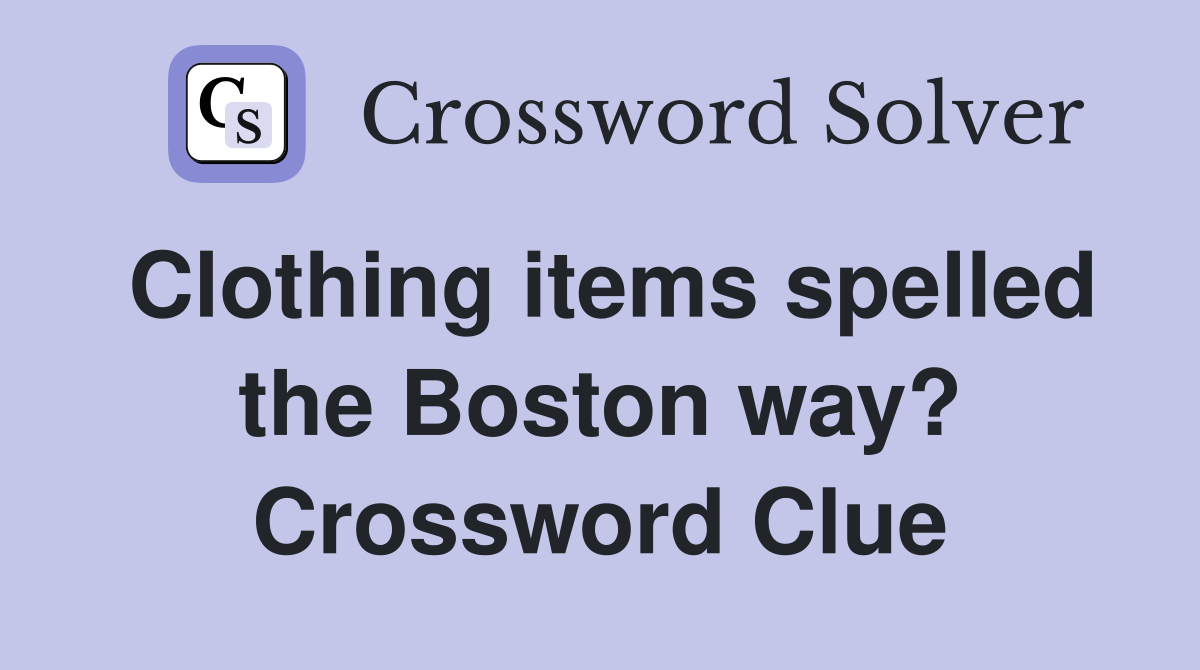 Clothing items spelled the Boston way? Crossword Clue