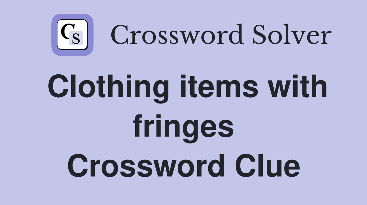 Clothing items with fringes Crossword Clue
