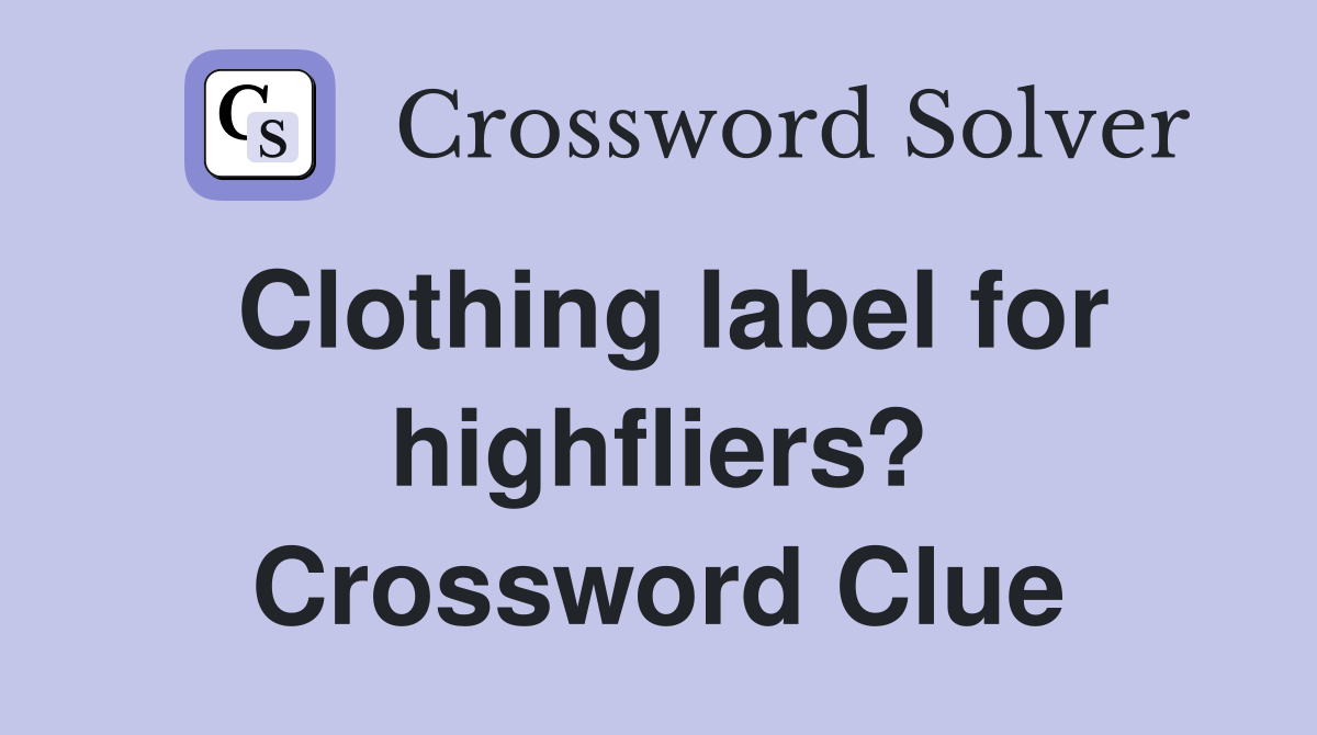 Clothing label for highfliers? Crossword Clue