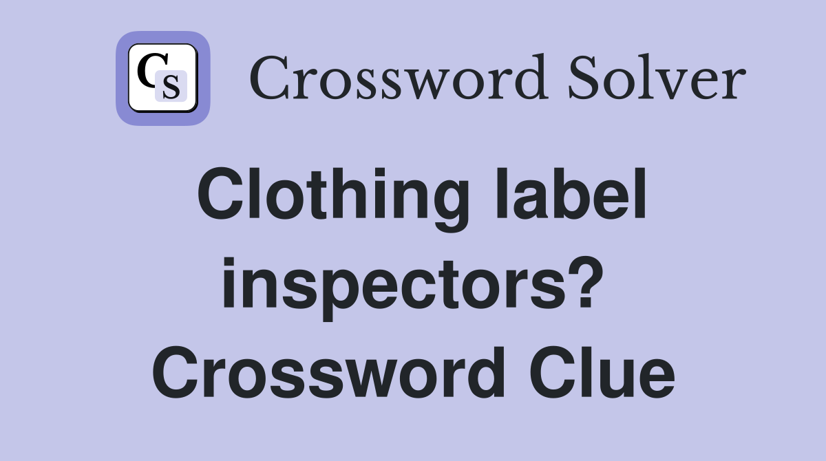 Clothing label inspectors? Crossword Clue