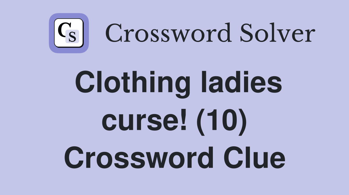 Clothing ladies curse! (10) Crossword Clue
