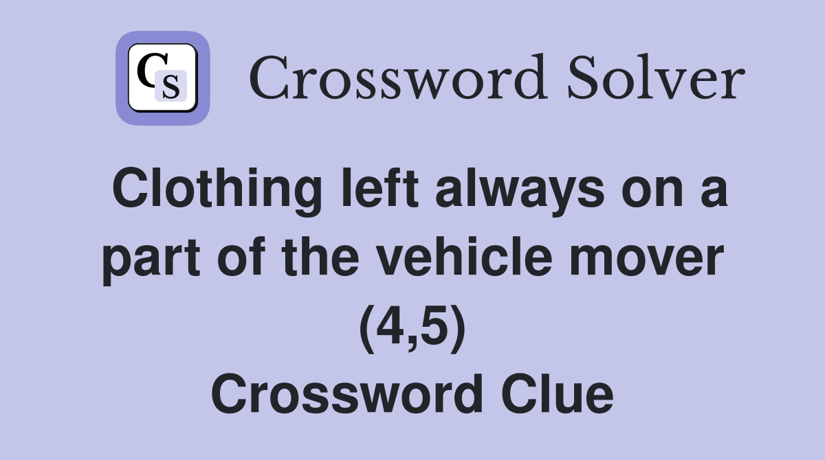 Clothing left always on a part of the vehicle mover (4,5) Crossword Clue