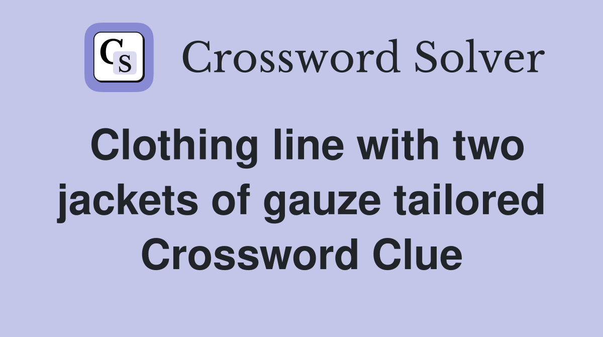 Clothing line with two jackets of gauze tailored Crossword Clue